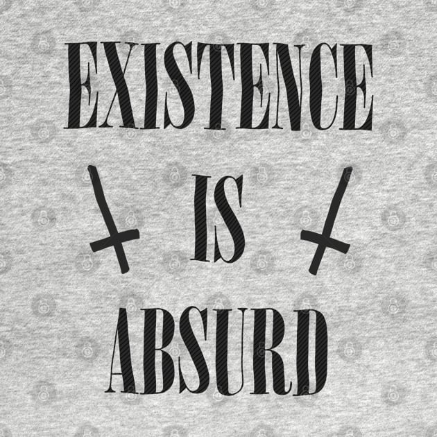 Existence Is Absurd  / Original Nihilist Design by DankFutura